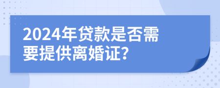 2024年貸款是否需要提供離婚證？