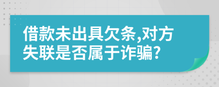 借款未出具欠條,對方失聯(lián)是否屬于詐騙?