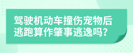 駕駛機動車撞傷寵物后逃跑算作肇事逃逸嗎？