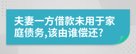 夫妻一方借款未用于家庭債務(wù),該由誰償還?