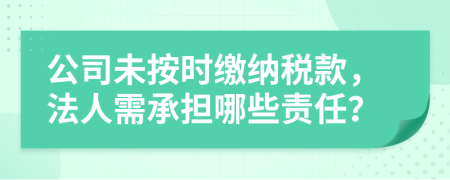 公司未按時繳納稅款，法人需承擔哪些責任？