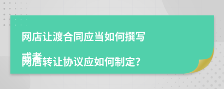 網(wǎng)店讓渡合同應(yīng)當(dāng)如何撰寫

或者

網(wǎng)店轉(zhuǎn)讓協(xié)議應(yīng)如何制定？
