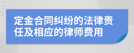 定金合同糾紛的法律責(zé)任及相應(yīng)的律師費(fèi)用