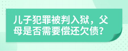兒子犯罪被判入獄，父母是否需要償還欠債？