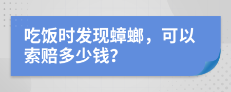 吃飯時(shí)發(fā)現(xiàn)蟑螂，可以索賠多少錢？