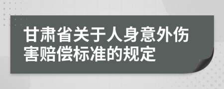 甘肅省關(guān)于人身意外傷害賠償標(biāo)準(zhǔn)的規(guī)定