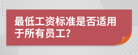 最低工資標(biāo)準(zhǔn)是否適用于所有員工？
