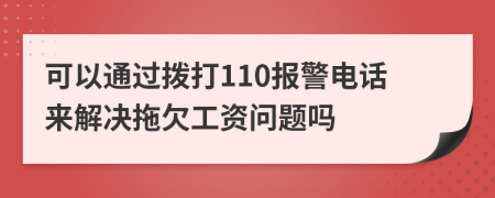 可以通過撥打110報(bào)警電話來解決拖欠工資問題嗎
