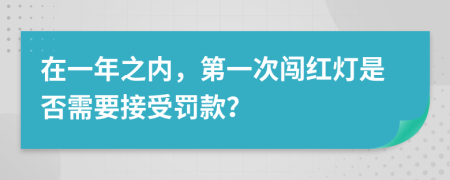 在一年之內(nèi)，第一次闖紅燈是否需要接受罰款？