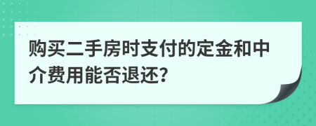 購(gòu)買(mǎi)二手房時(shí)支付的定金和中介費(fèi)用能否退還？