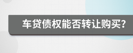車貸債權能否轉讓購買？
