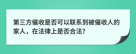 第三方催收是否可以聯(lián)系到被催收人的家人，在法律上是否合法？