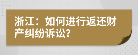 浙江：如何進行返還財產糾紛訴訟？
