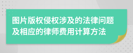 圖片版權(quán)侵權(quán)涉及的法律問題及相應(yīng)的律師費(fèi)用計(jì)算方法