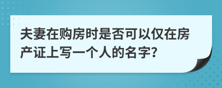 夫妻在購房時(shí)是否可以僅在房產(chǎn)證上寫一個(gè)人的名字？
