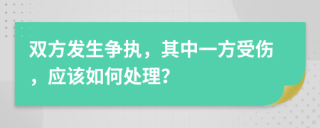 雙方發(fā)生爭執(zhí)，其中一方受傷，應(yīng)該如何處理？