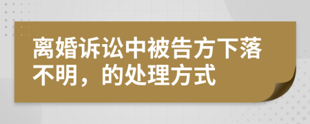 離婚訴訟中被告方下落不明，的處理方式
