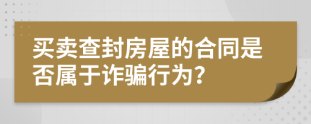 買賣查封房屋的合同是否屬于詐騙行為？