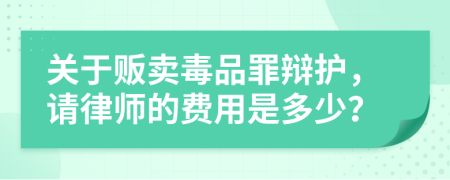 關(guān)于販賣毒品罪辯護，請律師的費用是多少？