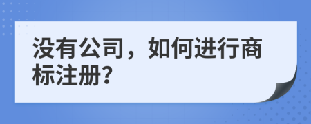 沒(méi)有公司，如何進(jìn)行商標(biāo)注冊(cè)？
