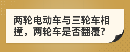 兩輪電動(dòng)車與三輪車相撞，兩輪車是否翻覆？