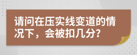 請問在壓實線變道的情況下，會被扣幾分？