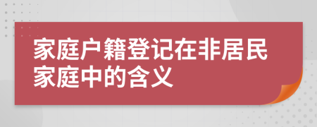 家庭戶籍登記在非居民家庭中的含義