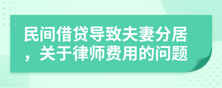 民間借貸導(dǎo)致夫妻分居，關(guān)于律師費用的問題