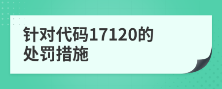 針對(duì)代碼17120的處罰措施