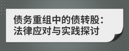 債務(wù)重組中的債轉(zhuǎn)股：法律應(yīng)對與實(shí)踐探討
