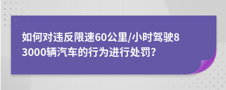 如何對違反限速60公里/小時駕駛83000輛汽車的行為進(jìn)行處罰？