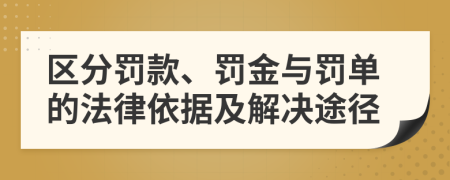 區(qū)分罰款、罰金與罰單的法律依據(jù)及解決途徑