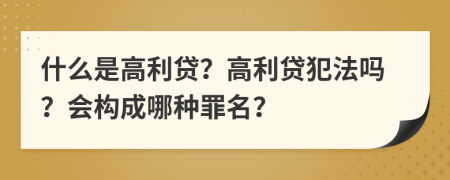 什么是高利貸？高利貸犯法嗎？會(huì)構(gòu)成哪種罪名？