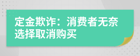 定金欺詐：消費(fèi)者無(wú)奈選擇取消購(gòu)買(mǎi)