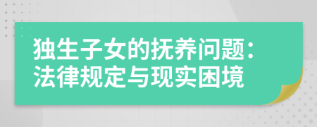 獨生子女的撫養(yǎng)問題：法律規(guī)定與現(xiàn)實困境
