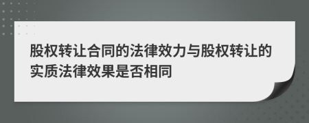 股權(quán)轉(zhuǎn)讓合同的法律效力與股權(quán)轉(zhuǎn)讓的實(shí)質(zhì)法律效果是否相同