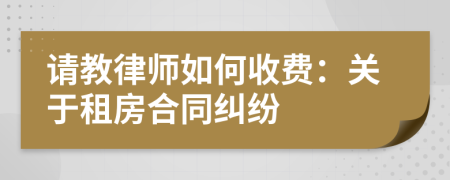 請教律師如何收費：關于租房合同糾紛