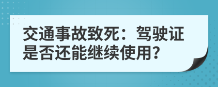 交通事故致死：駕駛證是否還能繼續(xù)使用？