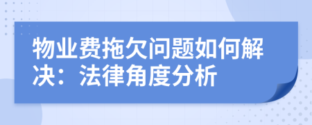 物業(yè)費(fèi)拖欠問題如何解決：法律角度分析