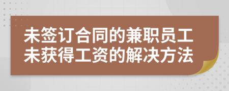未簽訂合同的兼職員工未獲得工資的解決方法