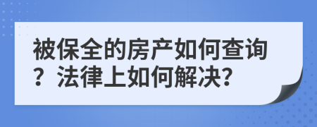被保全的房產(chǎn)如何查詢？法律上如何解決？