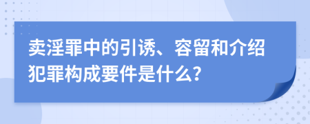 賣淫罪中的引誘、容留和介紹犯罪構(gòu)成要件是什么？