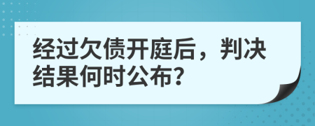 經(jīng)過欠債開庭后，判決結(jié)果何時(shí)公布？