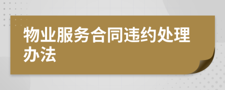 物業(yè)服務(wù)合同違約處理辦法