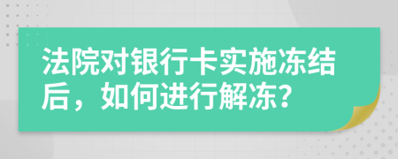 法院對銀行卡實施凍結(jié)后，如何進行解凍？
