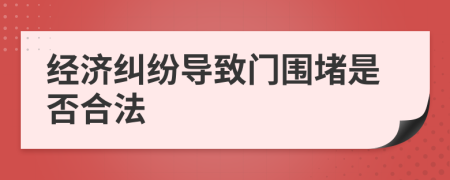 經濟糾紛導致門圍堵是否合法