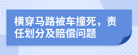 橫穿馬路被車撞死，責(zé)任劃分及賠償問(wèn)題