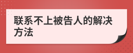聯(lián)系不上被告人的解決方法