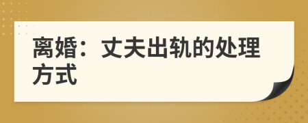 離婚：丈夫出軌的處理方式