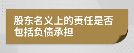股東名義上的責(zé)任是否包括負(fù)債承擔(dān)